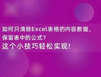 如何只清除Excel表格的内容数据，保留表中的公式？这个小技巧轻松实现！